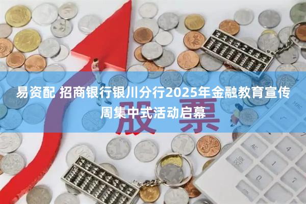 易资配 招商银行银川分行2025年金融教育宣传周集中式活动启幕
